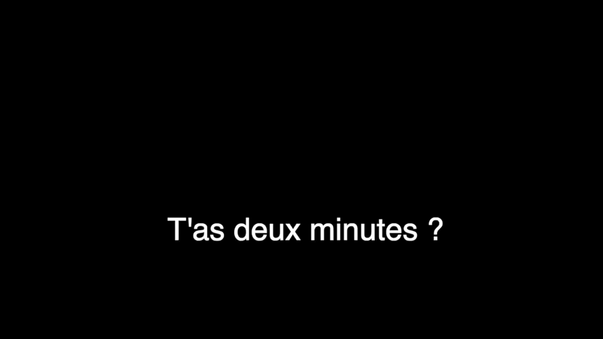 T'as 2 minutes